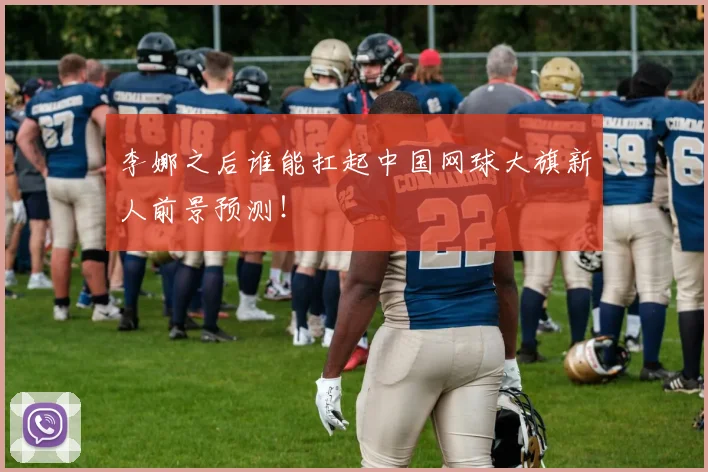 李娜之后谁能扛起中国网球大旗新人前景预测！