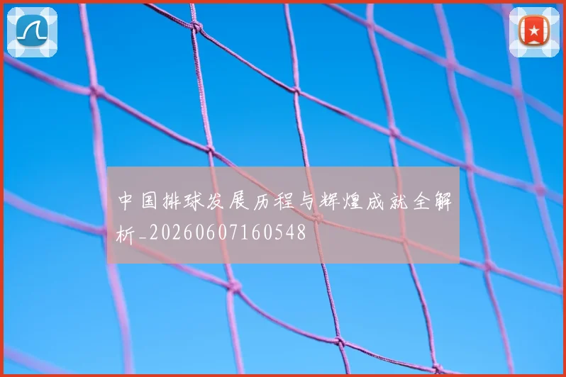 中国排球发展历程与辉煌成就全解析_20260607160548