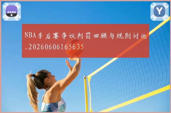 NBA季后赛争议判罚回顾与规则讨论_20260606165635