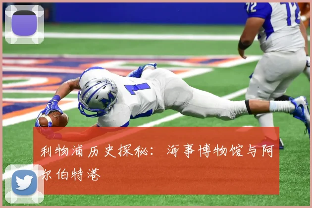 利物浦历史探秘：海事博物馆与阿尔伯特港